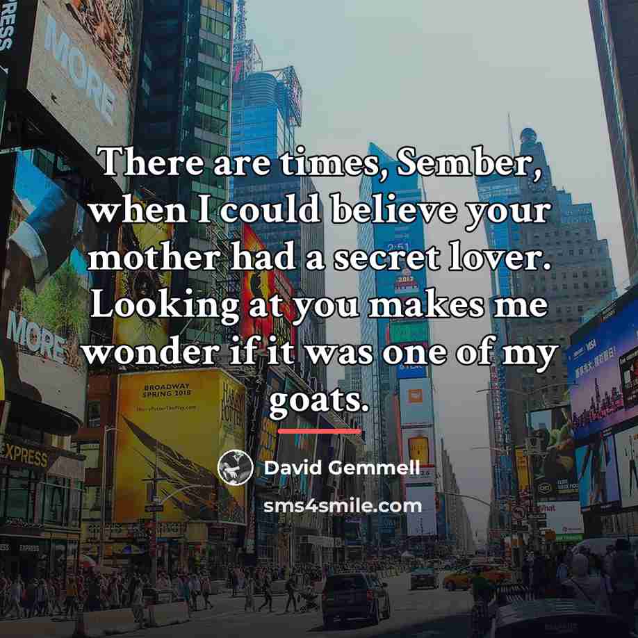 “There are times, Sember, when I could believe your mother…” quote by David Gemmell