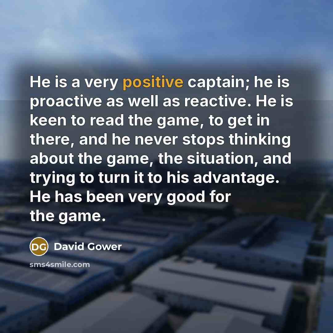 “He is a very positive captain; he is proactive as…” quote by David Gower