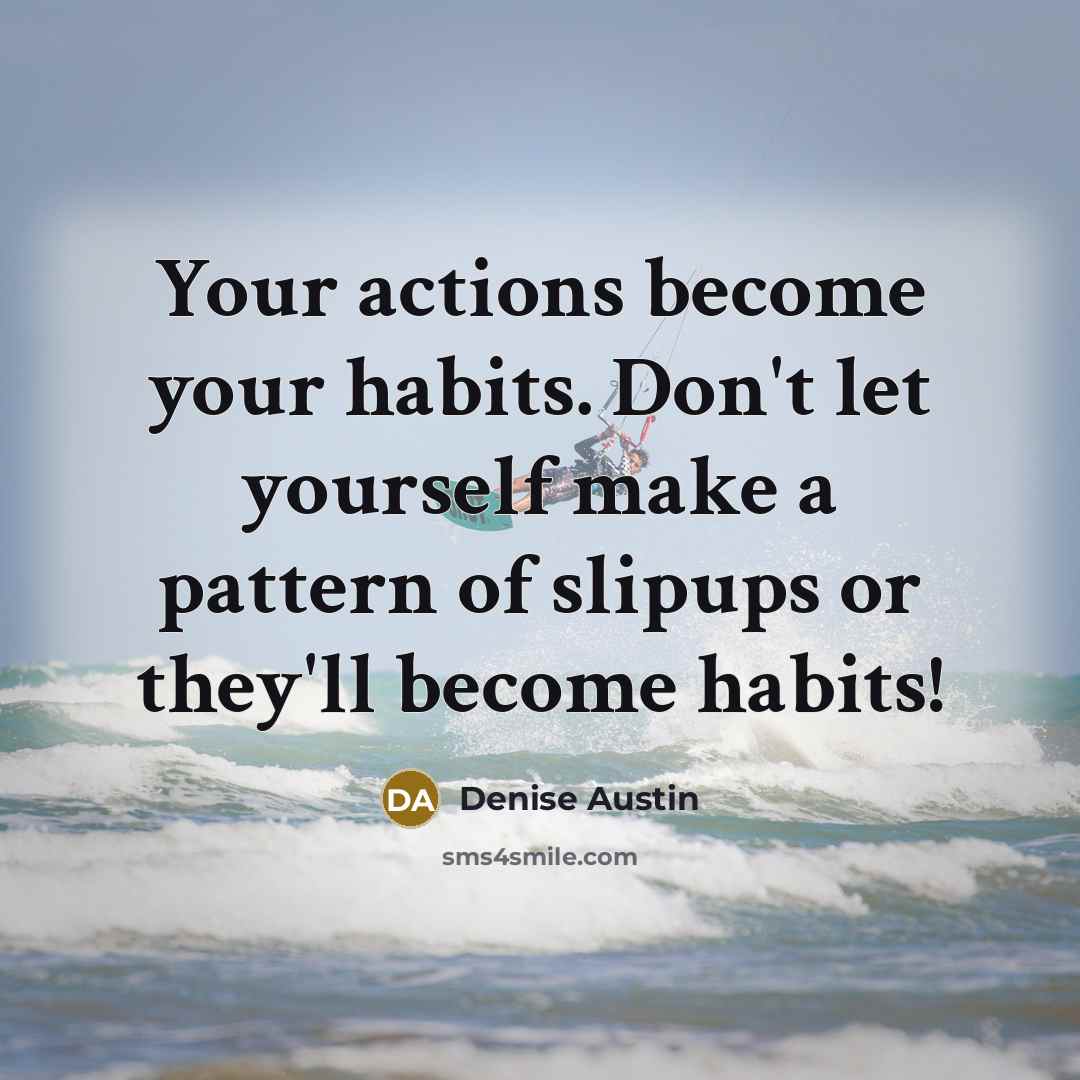 “Your actions become your habits. Don't let yourself make a…” quote by Denise Austin