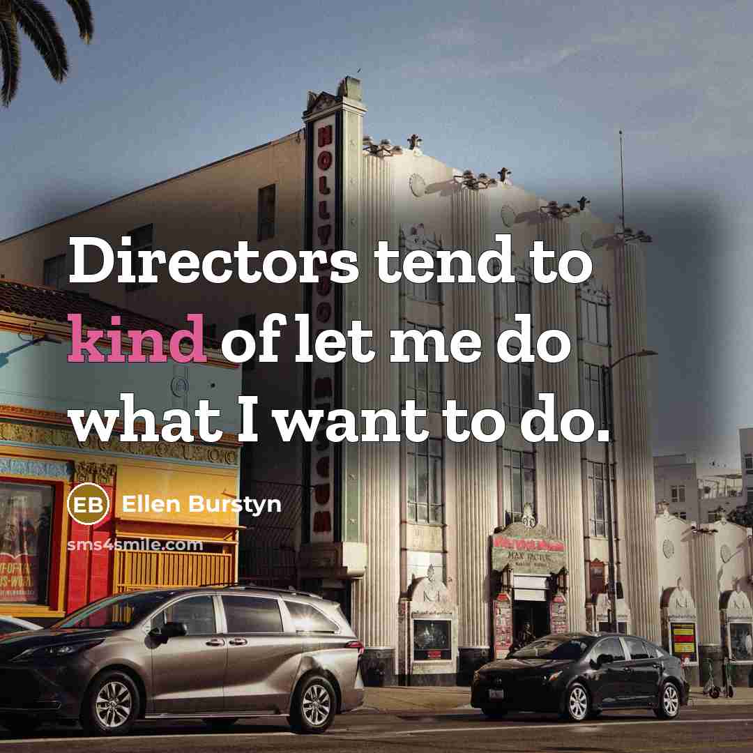 “Directors tend to kind of let me do what I…” quote by Ellen Burstyn