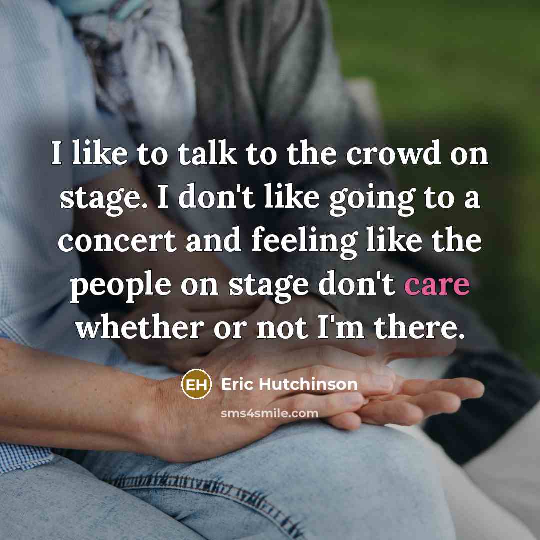 “I like to talk to the crowd on stage. I…” quote by Eric Hutchinson