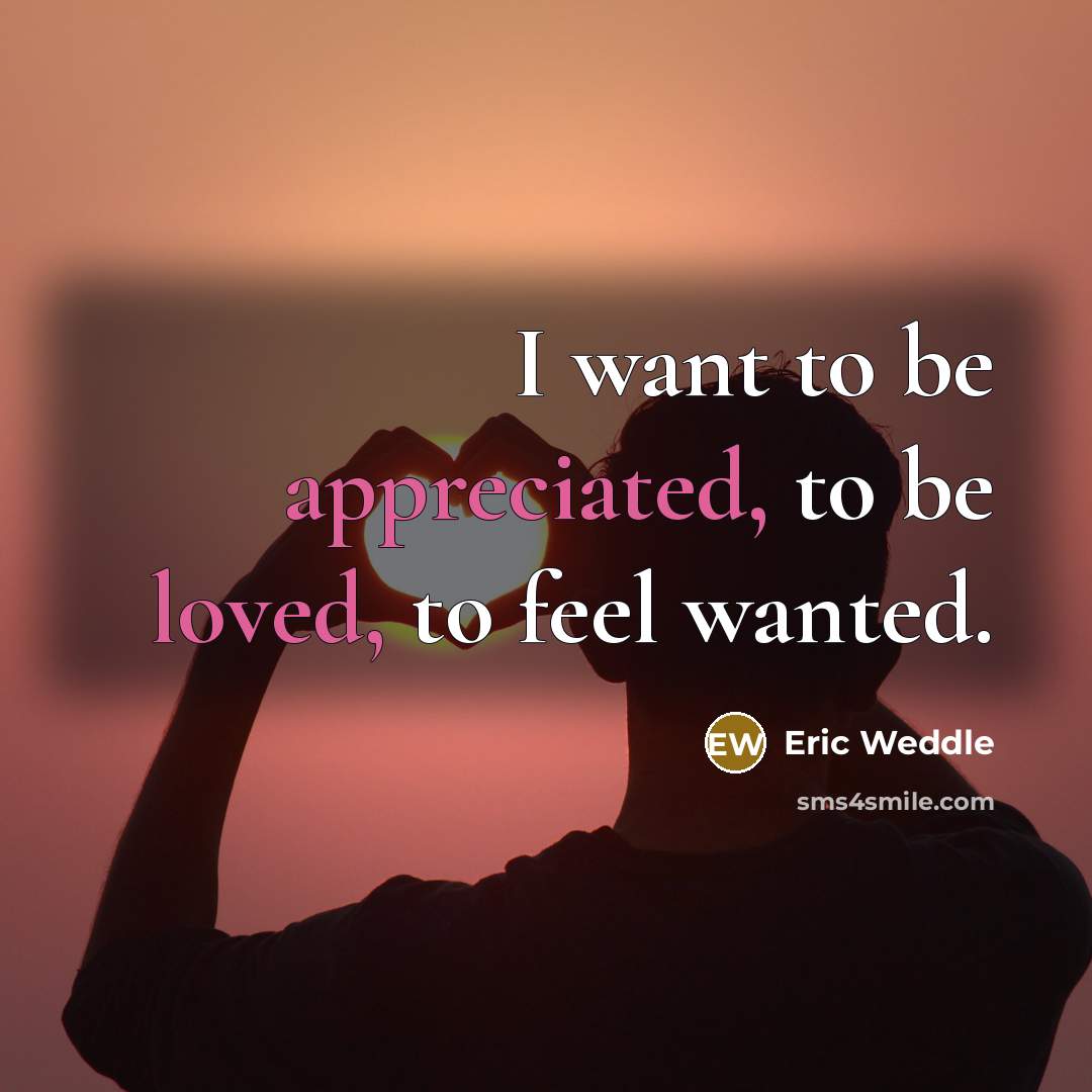 “I want to be appreciated, to be loved, to feel…” quote by Eric Weddle