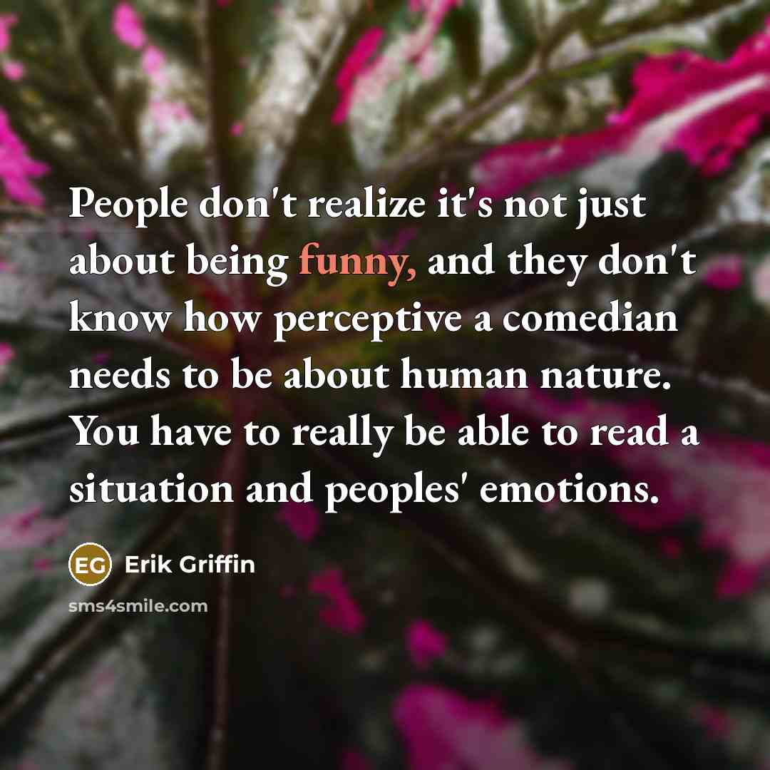 “People don't realize it's not just about being funny, and…” quote by Erik Griffin