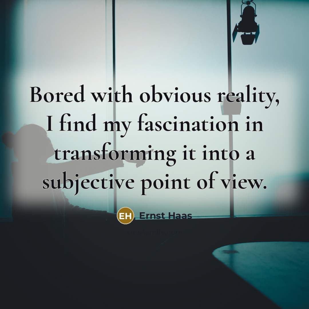 “Bored with obvious reality, I find my fascination in transforming…” quote by Ernst Haas
