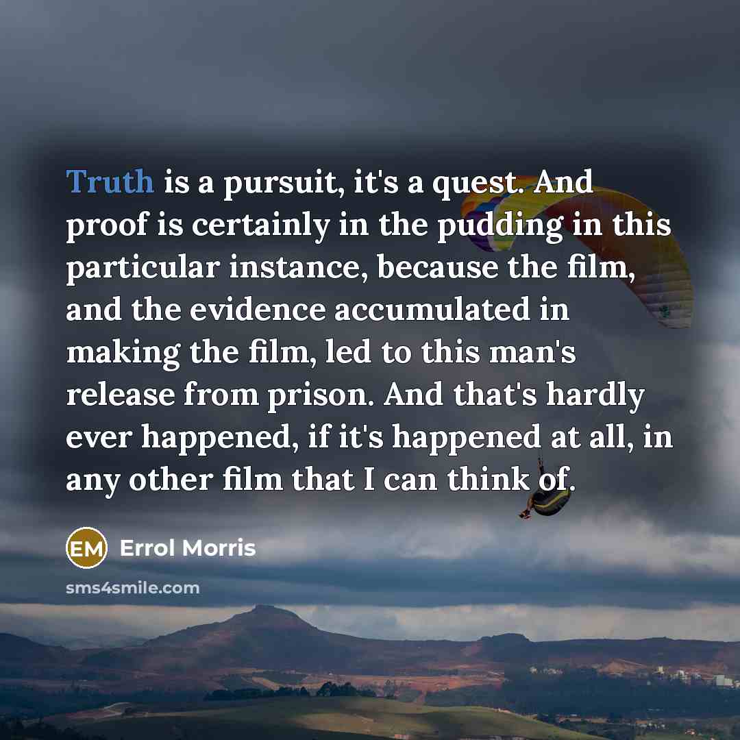 “Truth is a pursuit, it's a quest. And proof is…” quote by Errol Morris