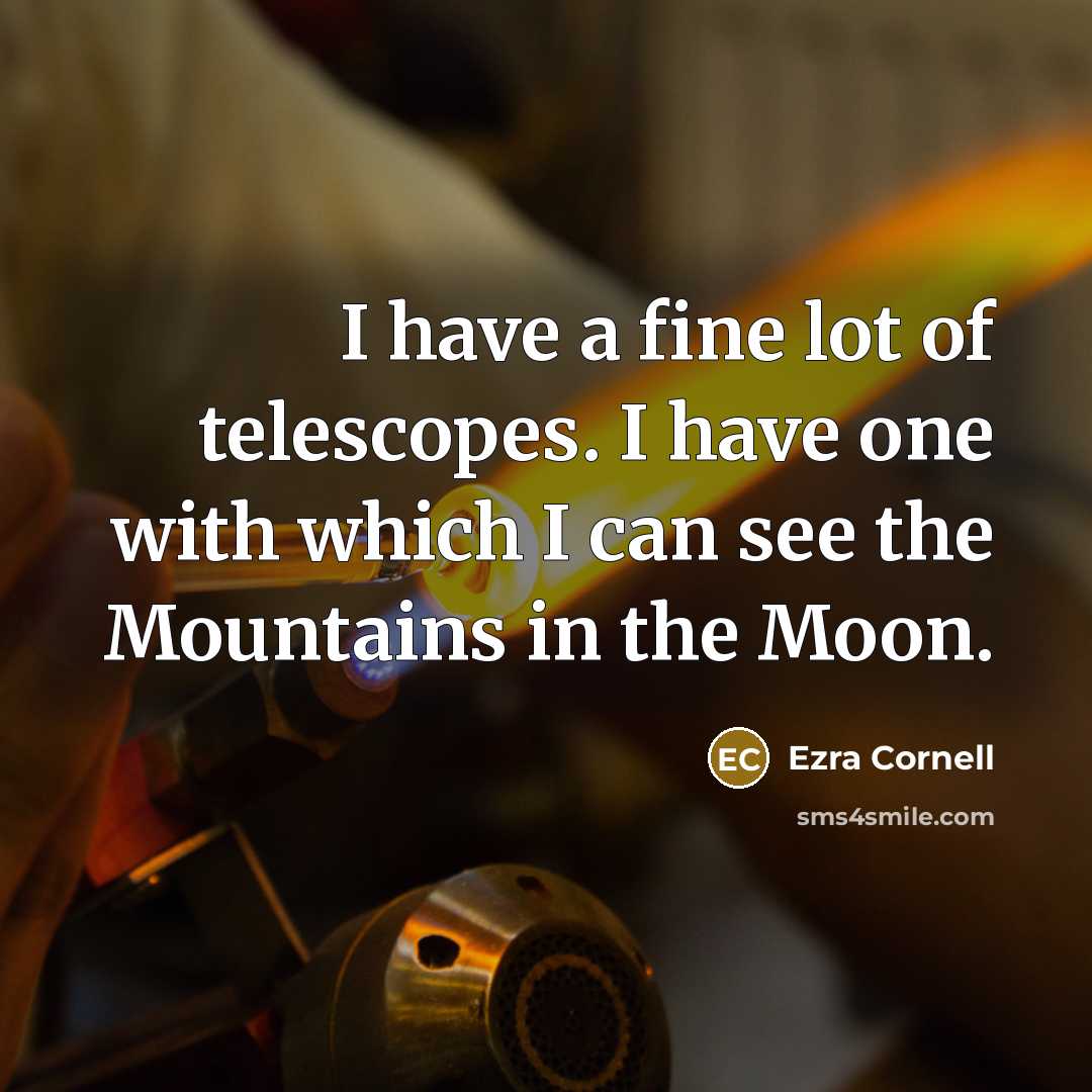 “I have a fine lot of telescopes. I have one…” quote by Ezra Cornell