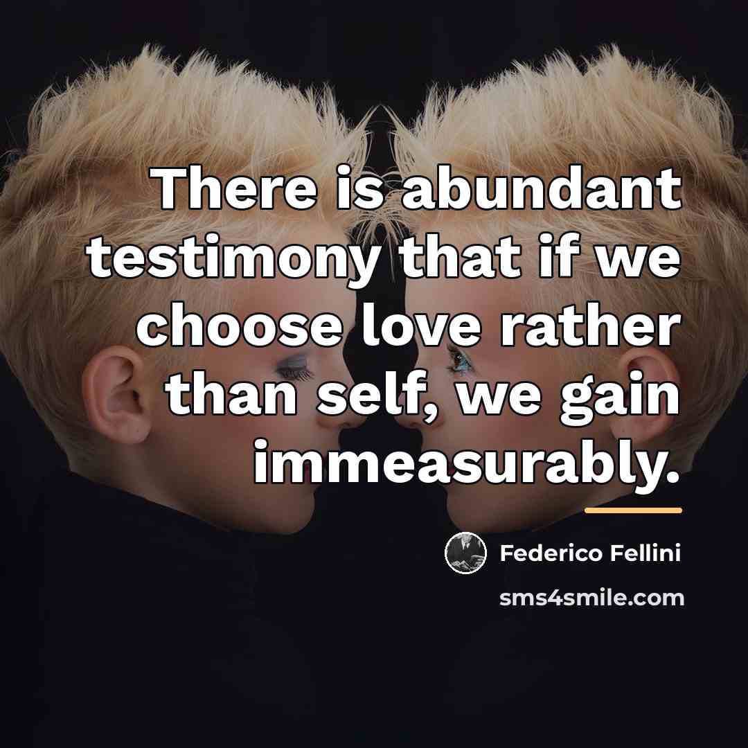 “There is abundant testimony that if we choose love rather…” quote by Federico Fellini