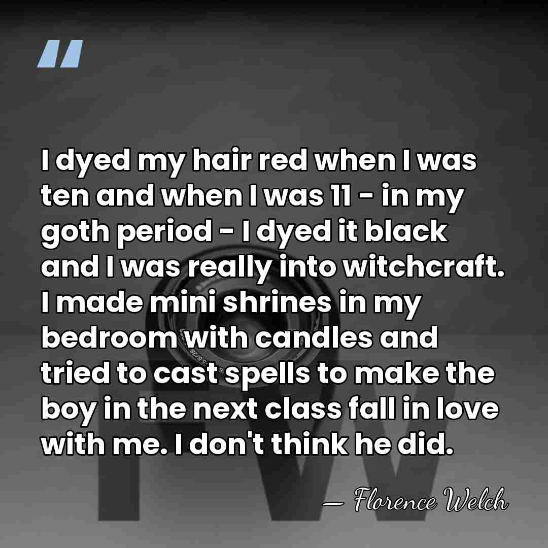 I dyed my hair red when I was ten and when I&hellip; - Florence Welch