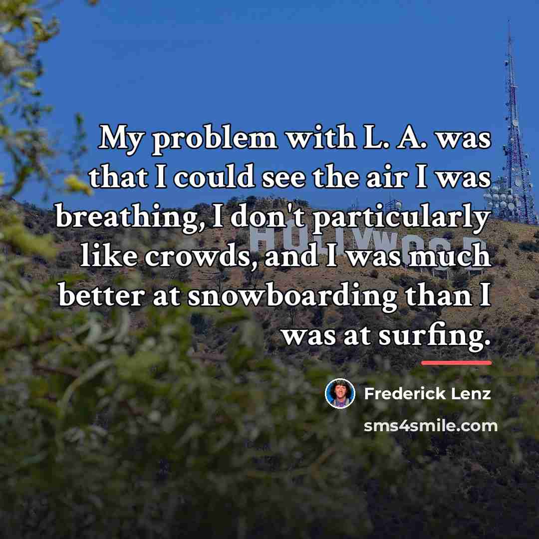 “My problem with L. A. was that I could see…” quote by Frederick Lenz