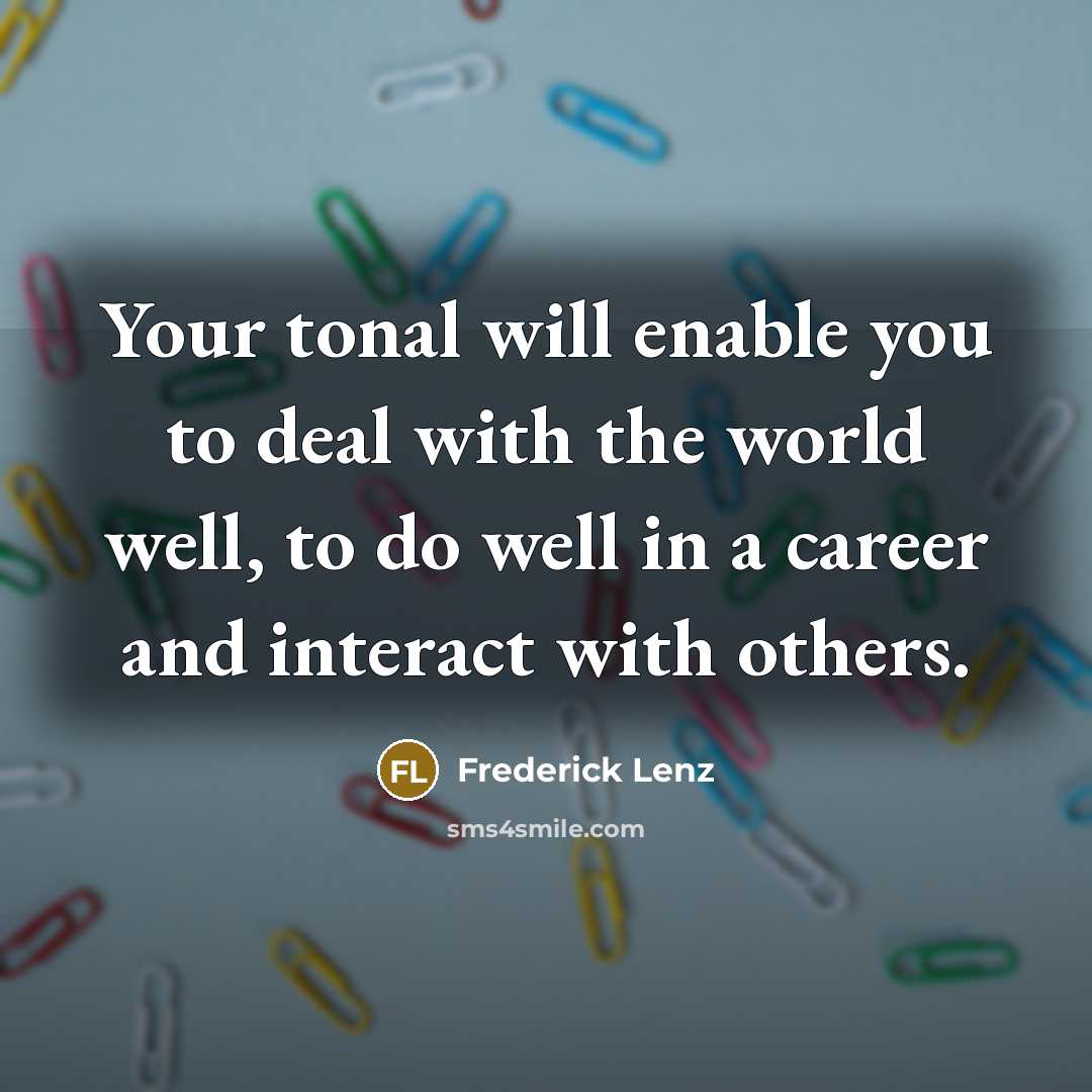 “Your tonal will enable you to deal with the world…” quote by Frederick Lenz