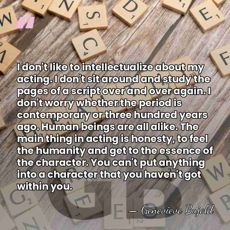 I don't like to intellectualize about my acting. I don't sit around&hellip; - Genevieve Bujold