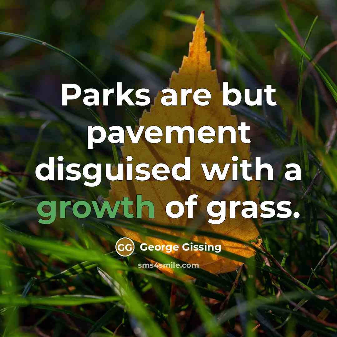 “Parks are but pavement disguised with a growth of grass.…” quote by George Gissing