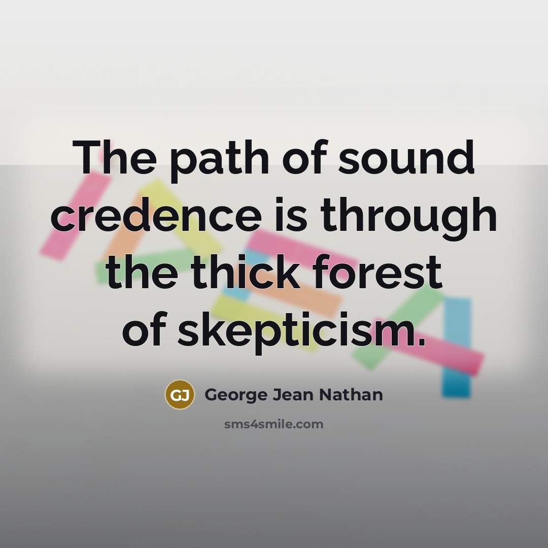 “The path of sound credence is through the thick forest…” quote by George Jean Nathan