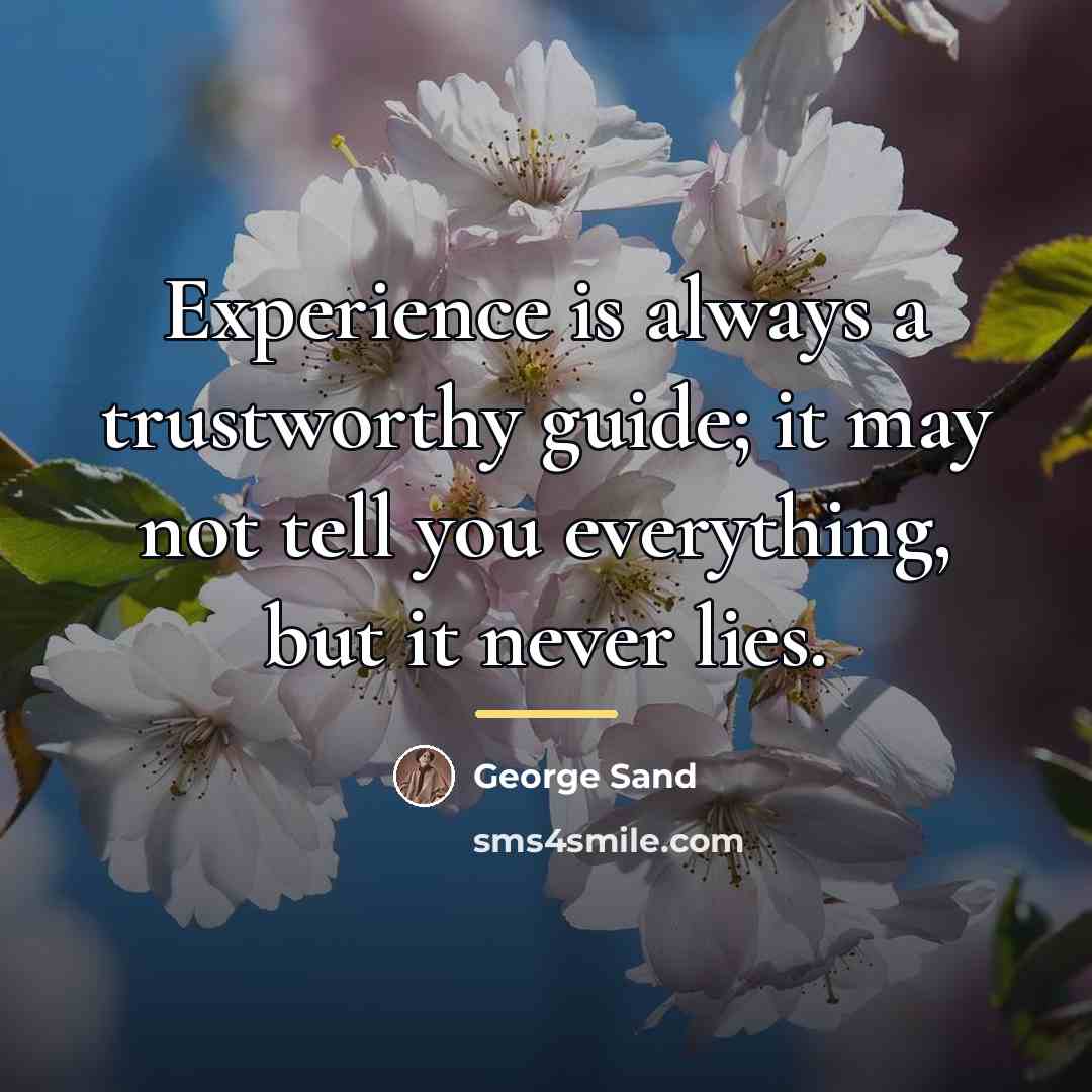 “Experience is always a trustworthy guide; it may not tell…” quote by George Sand