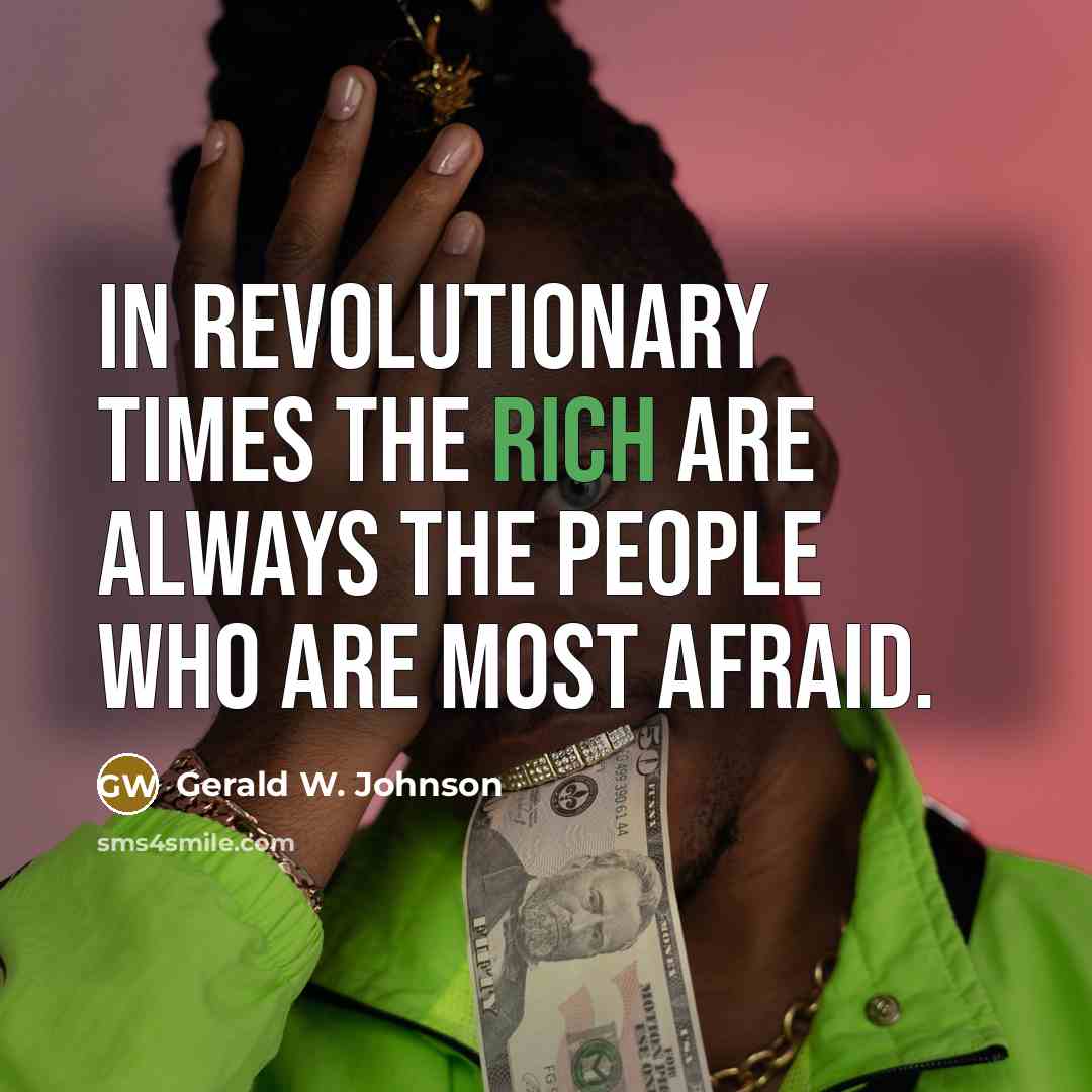 “In revolutionary times the rich are always the people who…” quote by Gerald W. Johnson