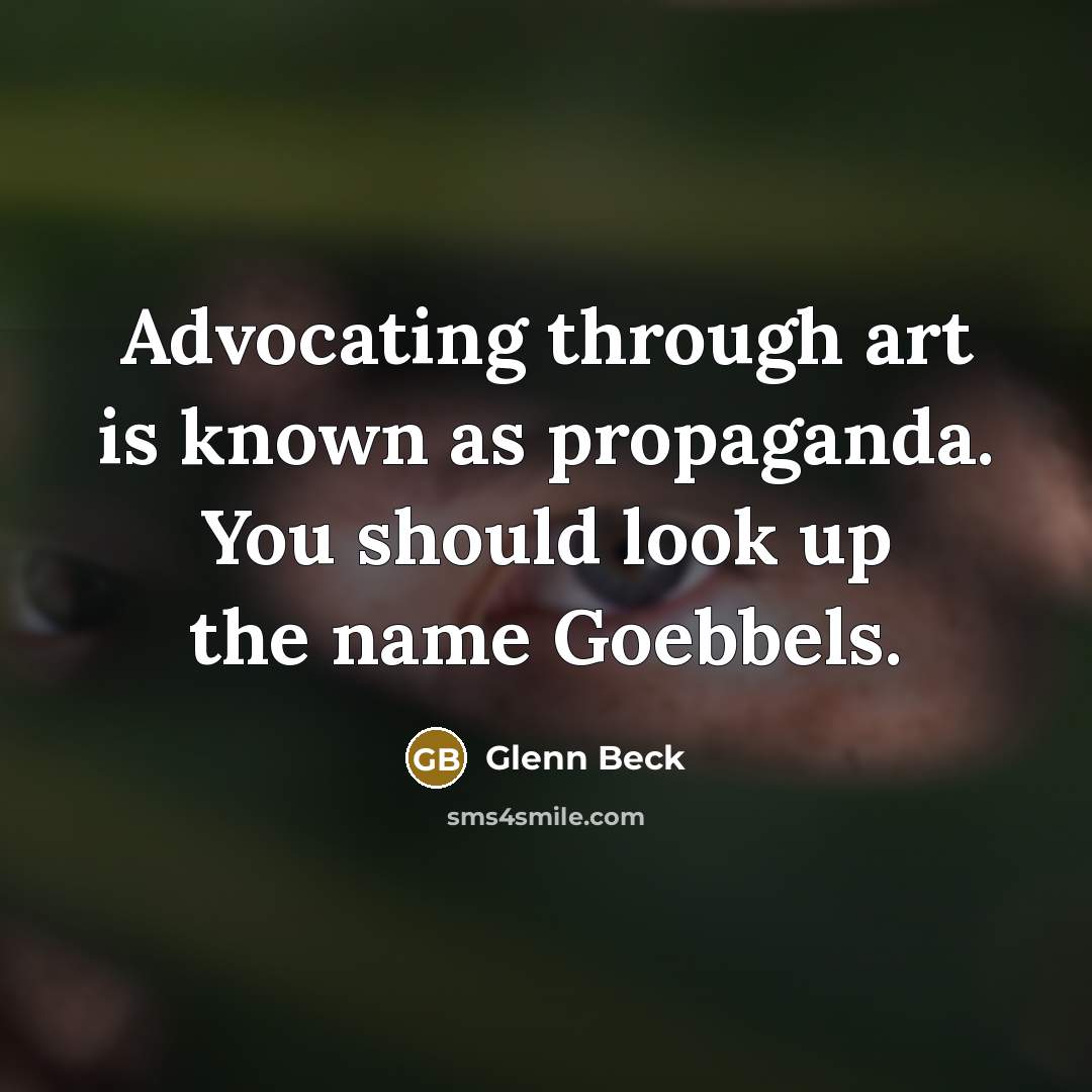 “Advocating through art is known as propaganda. You should look…” quote by Glenn Beck