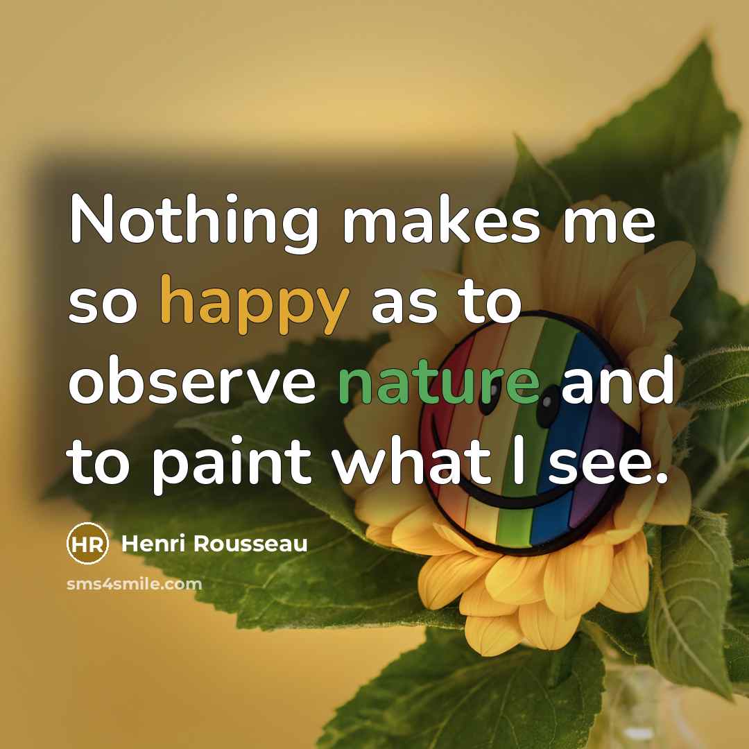 “Nothing makes me so happy as to observe nature and to paint what I see.” quote by Henri Rousseau