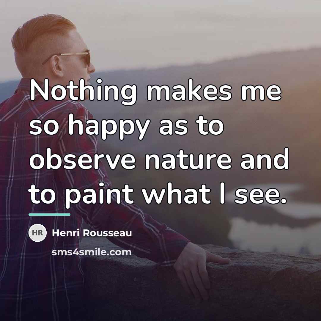 “Nothing makes me so happy as to observe nature and…” quote by Henri Rousseau