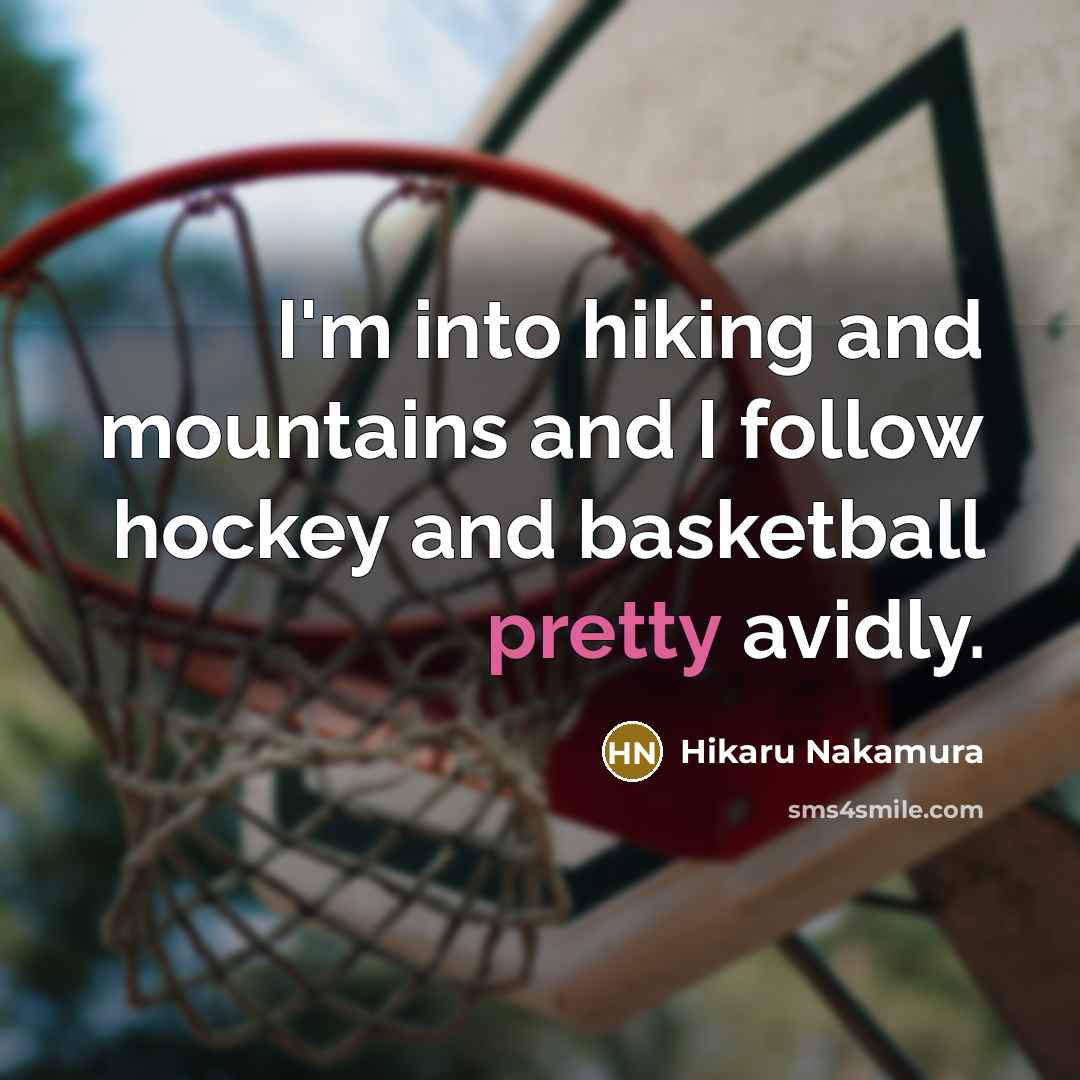 “I'm into hiking and mountains and I follow hockey and…” quote by Hikaru Nakamura