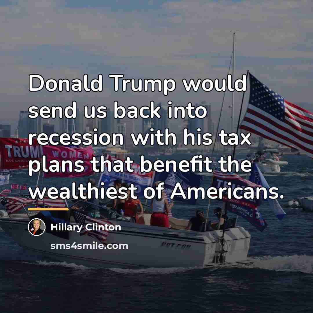“Donald Trump would send us back into recession with his…” quote by Hillary Clinton