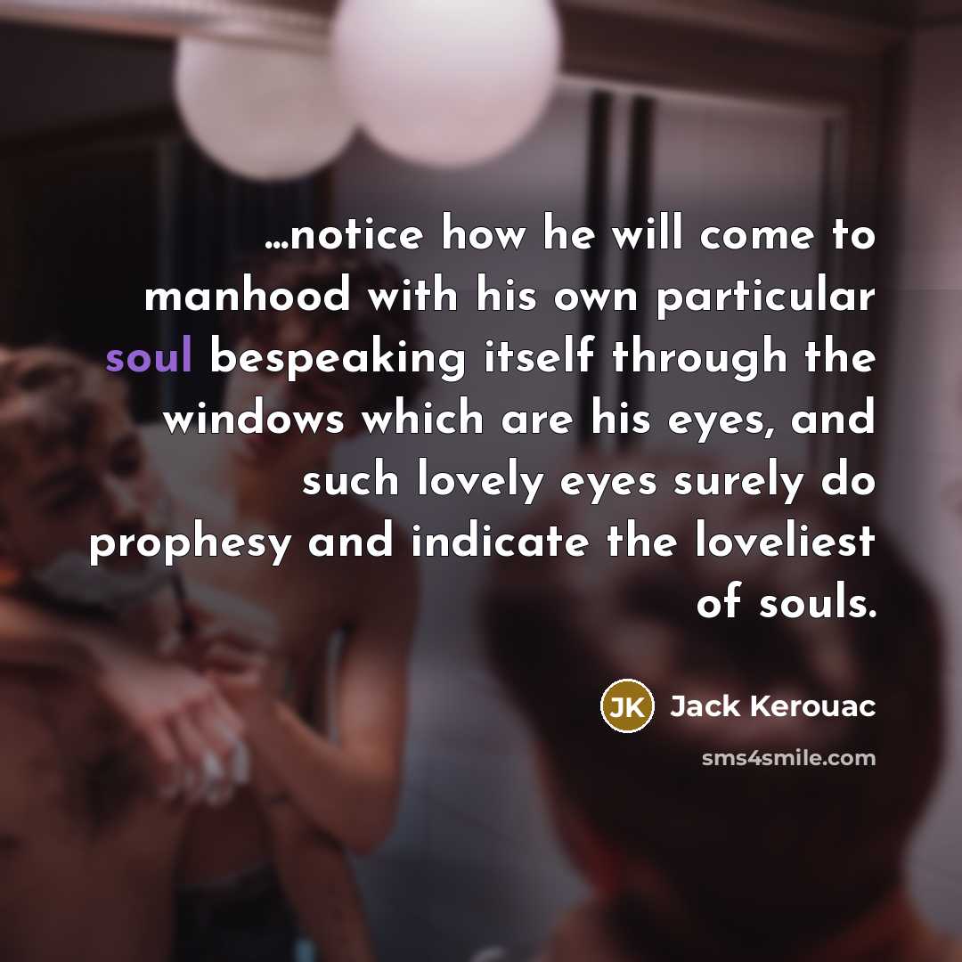 “...notice how he will come to manhood with his own…” quote by Jack Kerouac