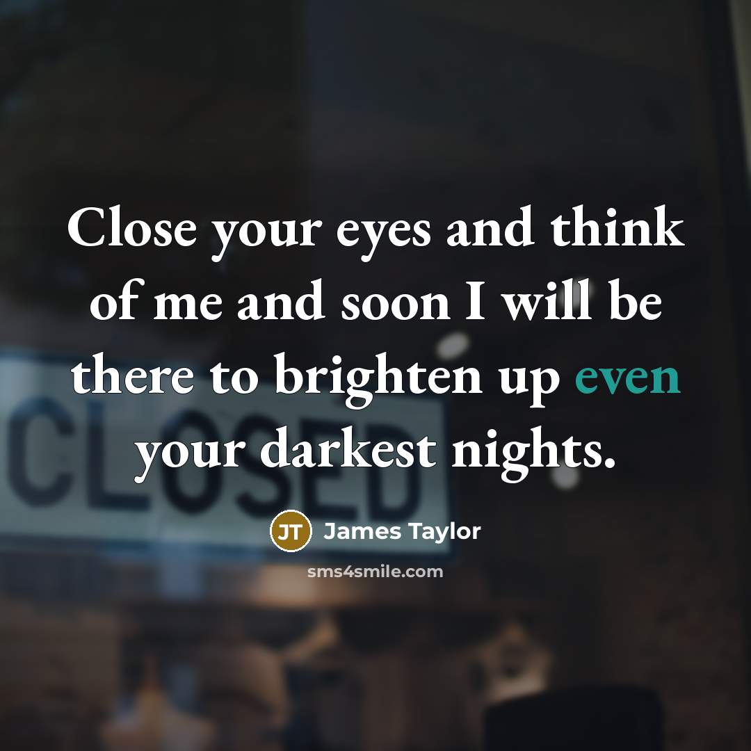 “Close your eyes and think of me and soon I…” quote by James Taylor