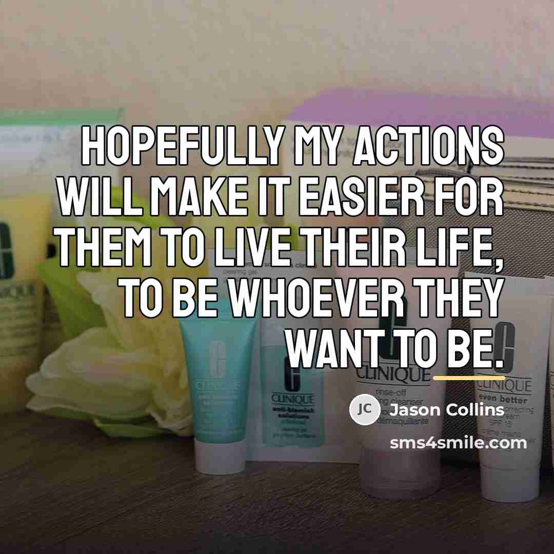 “Hopefully my actions will make it easier for them to…” quote by Jason Collins