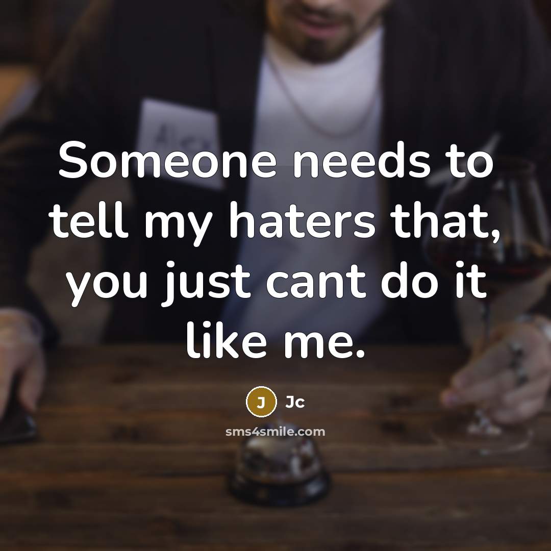 “Someone needs to tell my haters that, you just cant do it like me.” quote by JC