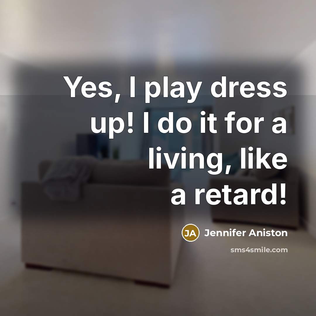 “Yes, I play dress up! I do it for a…” quote by Jennifer Aniston