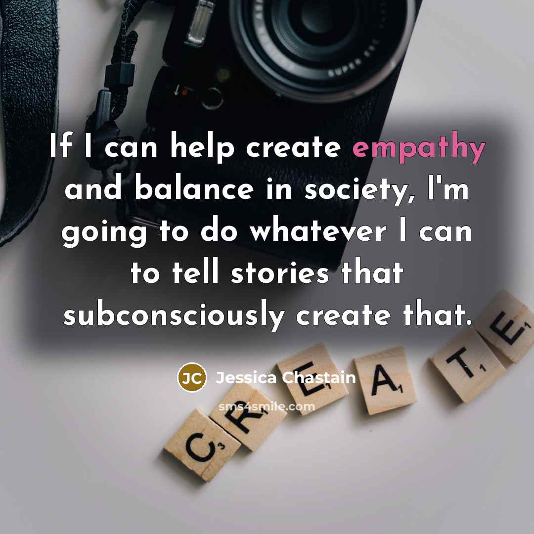 “If I can help create empathy and balance in society,…” quote by Jessica Chastain