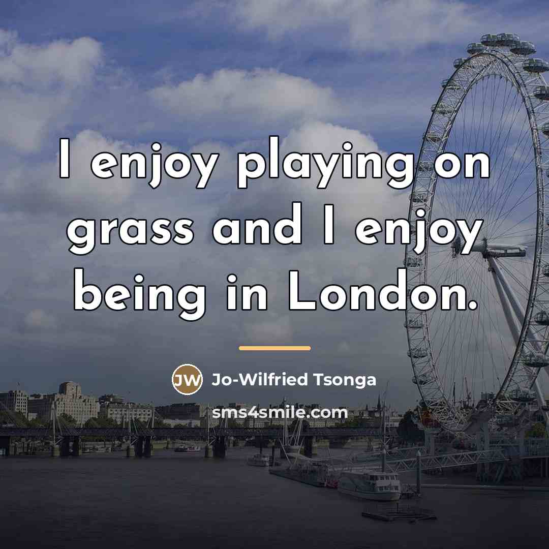 “I enjoy playing on grass and I enjoy being in…” quote by Jo-Wilfried Tsonga