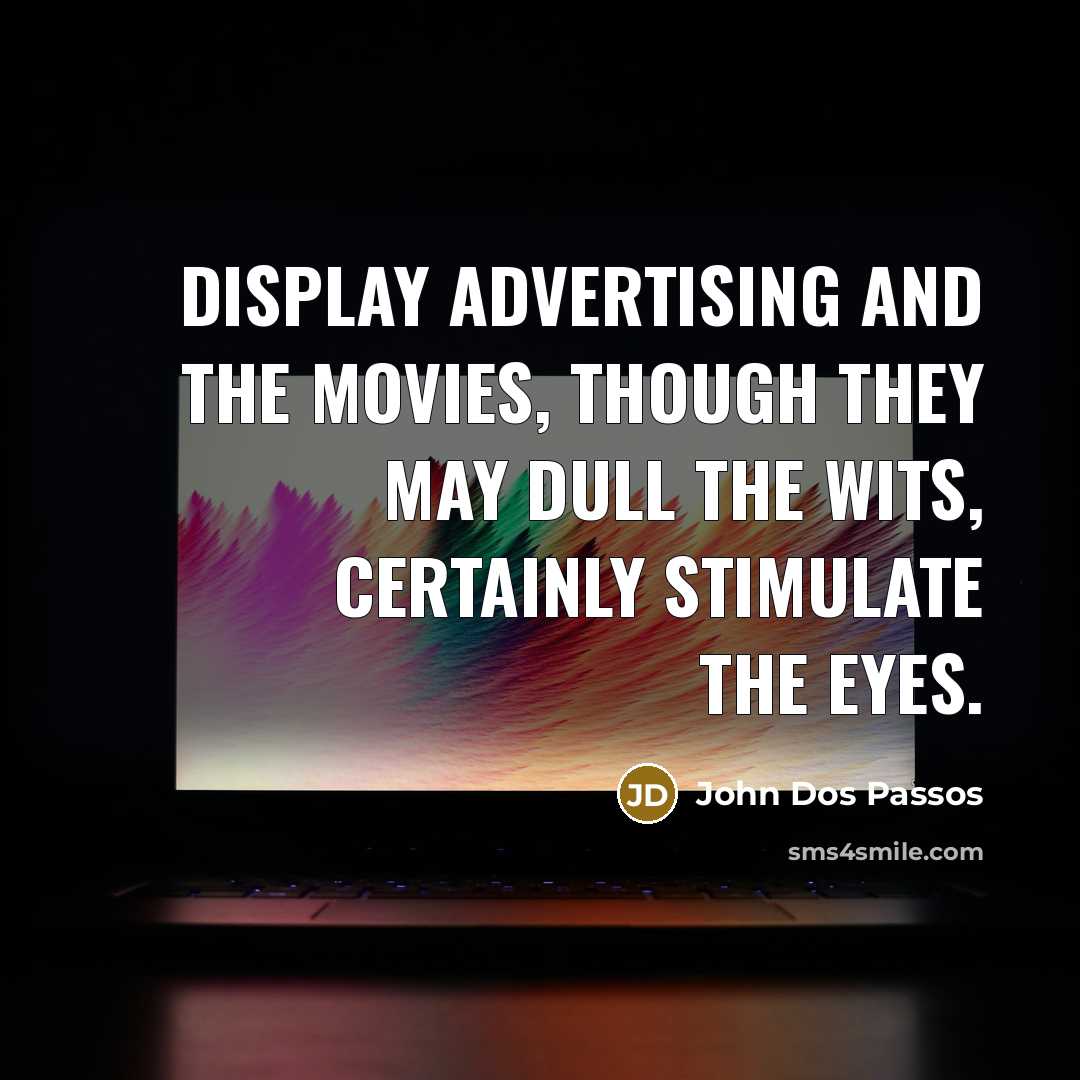 “Display advertising and the movies, though they may dull the…” quote by John Dos Passos