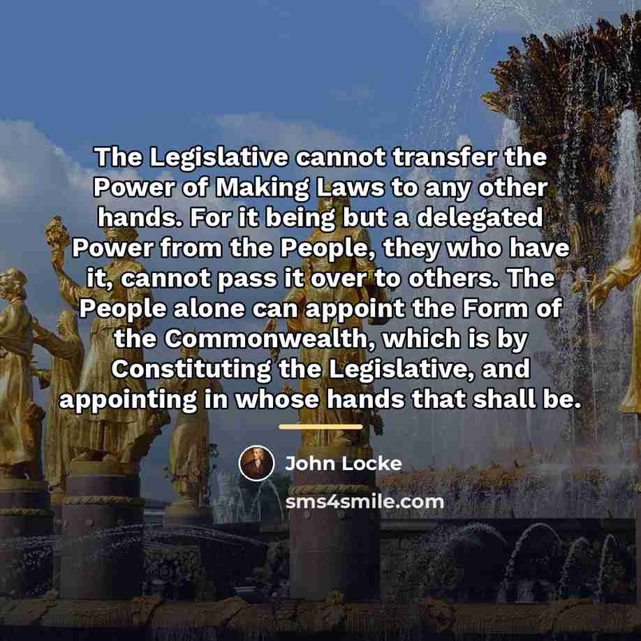 “The Legislative cannot transfer the Power of Making Laws to…” quote by John Locke