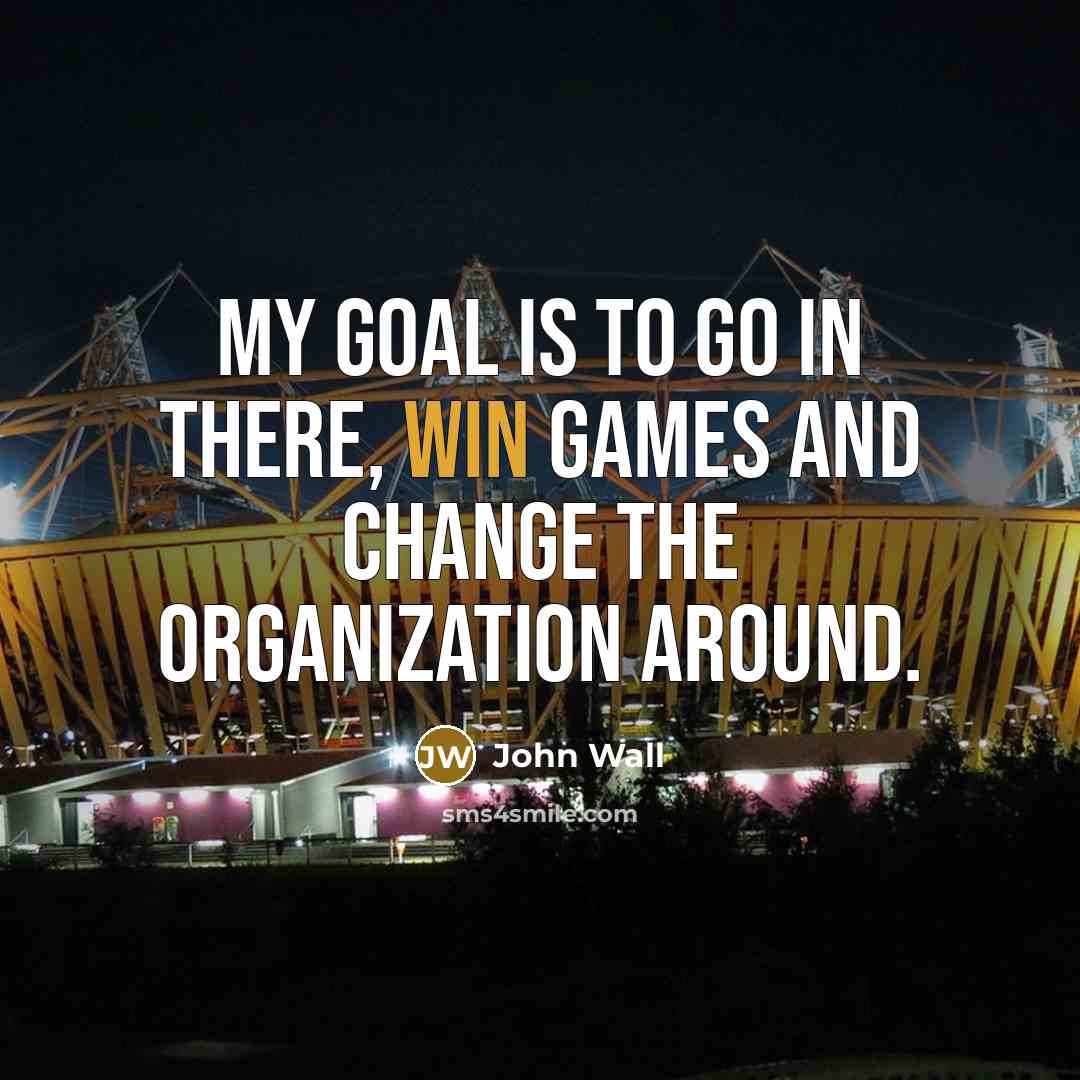 “My goal is to go in there, win games and change the organization around.” quote by John Wall