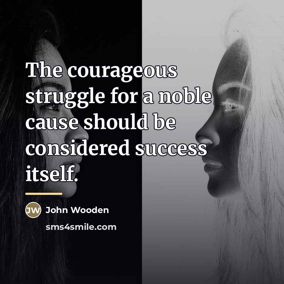“The courageous struggle for a noble cause should be considered…” quote by John Wooden
