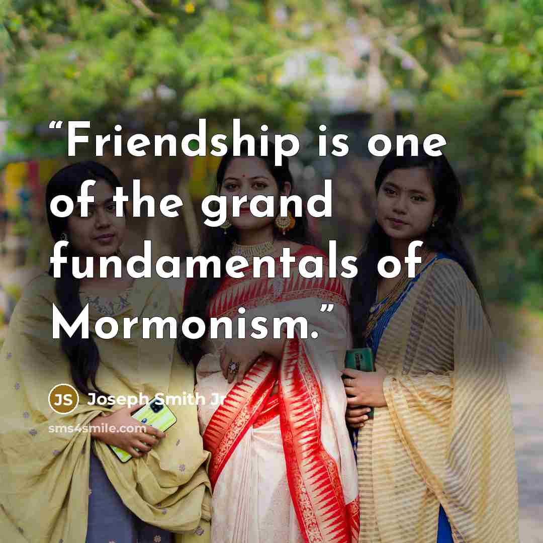 “Friendship is one of the grand fundamentals of Mormonism.” quote by Joseph Smith Jr