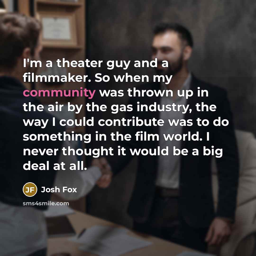 “I'm a theater guy and a filmmaker. So when my…” quote by Josh Fox