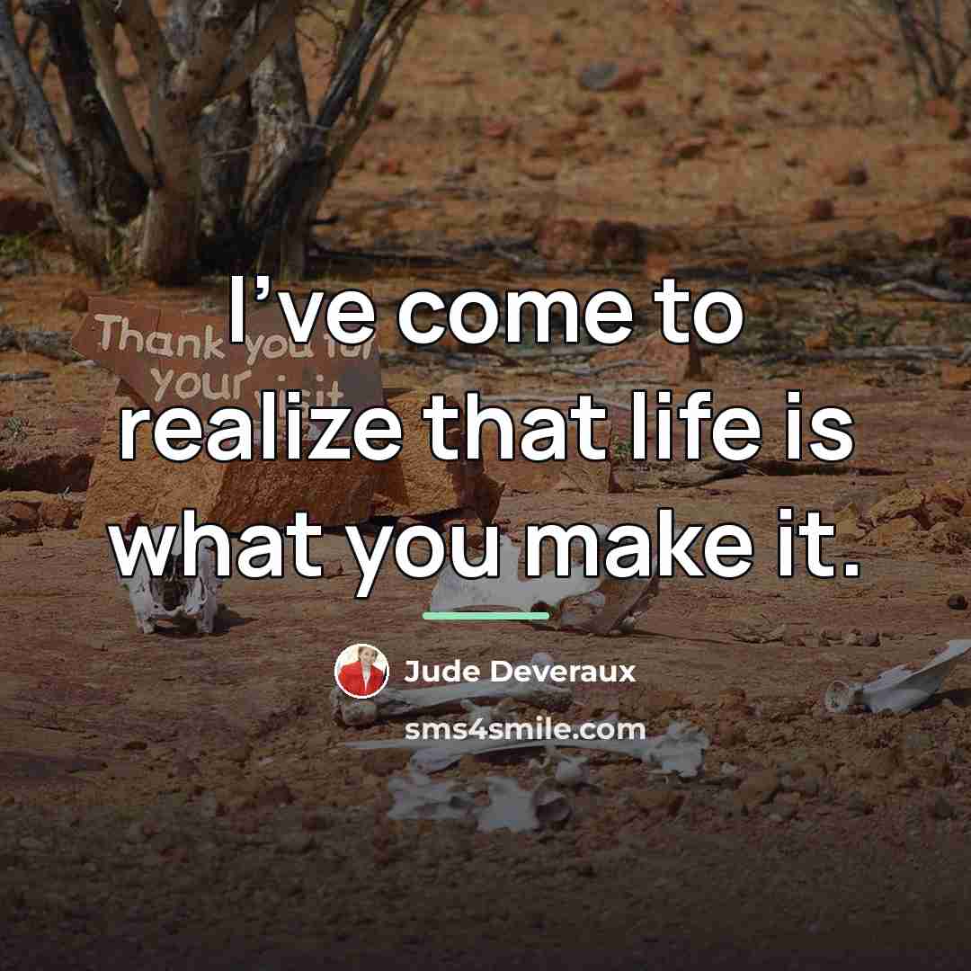 “I've come to realize that life is what you make…” quote by Jude Deveraux