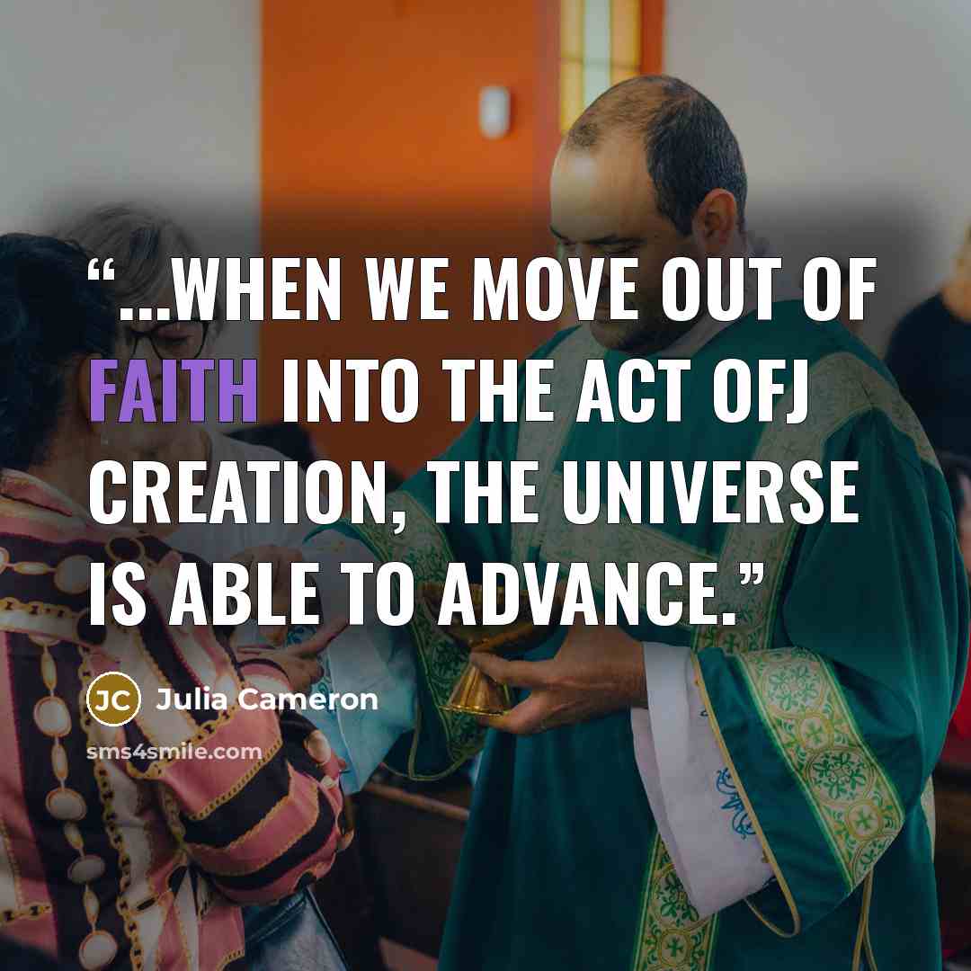 “...when we move out of faith into the act ofJ creation, the universe is able to advance.” quote by Julia Cameron