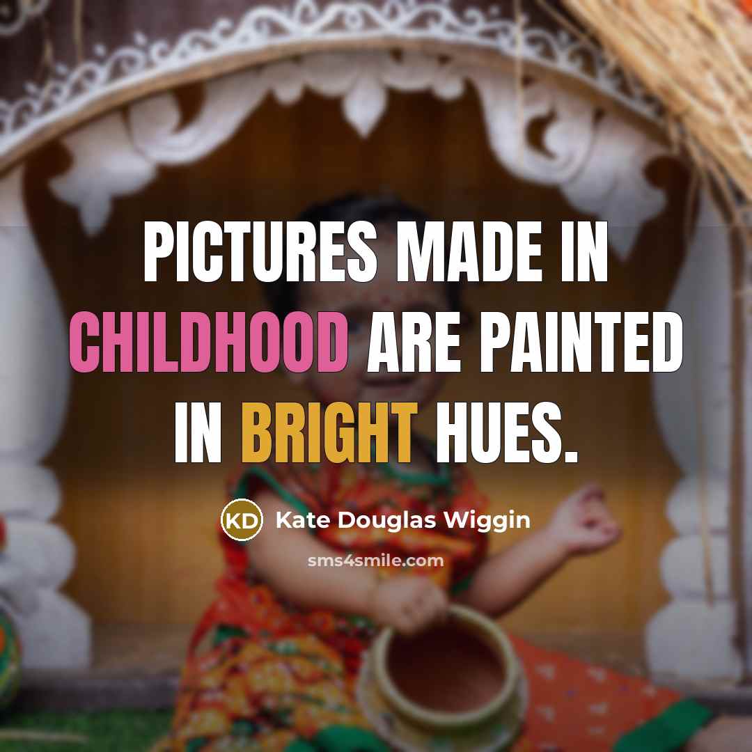 “Pictures made in childhood are painted in bright hues.…” quote by Kate Douglas Wiggin