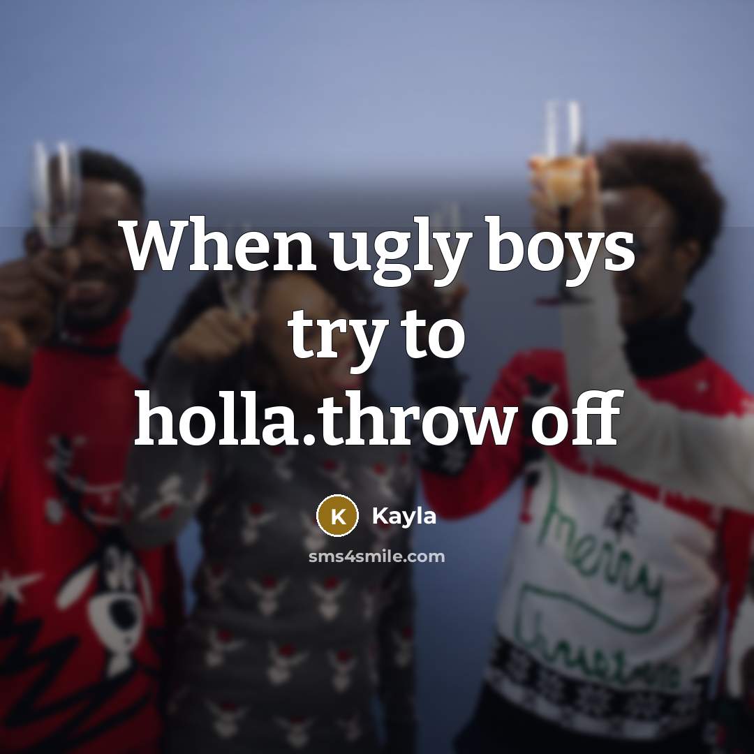 “When ugly boys try to holla.throw off…” quote by Kayla
