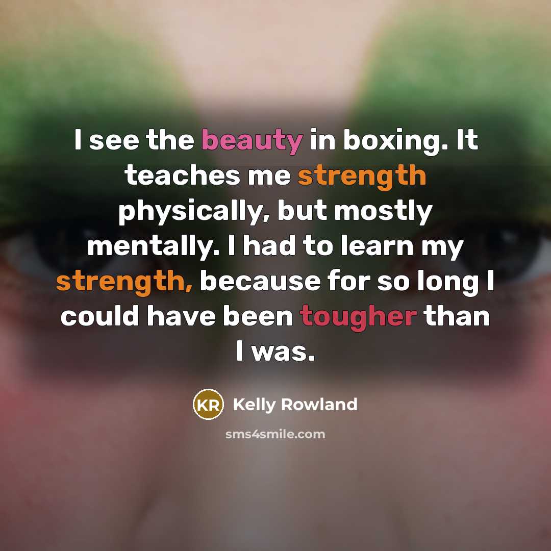 “I see the beauty in boxing. It teaches me strength…” quote by Kelly Rowland