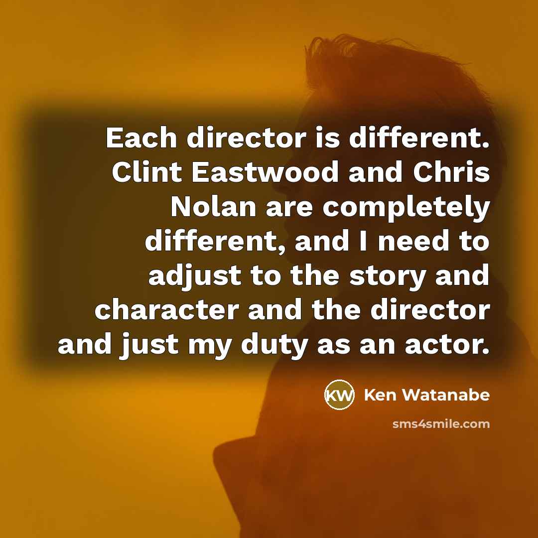 “Each director is different. Clint Eastwood and Chris Nolan are…” quote by Ken Watanabe