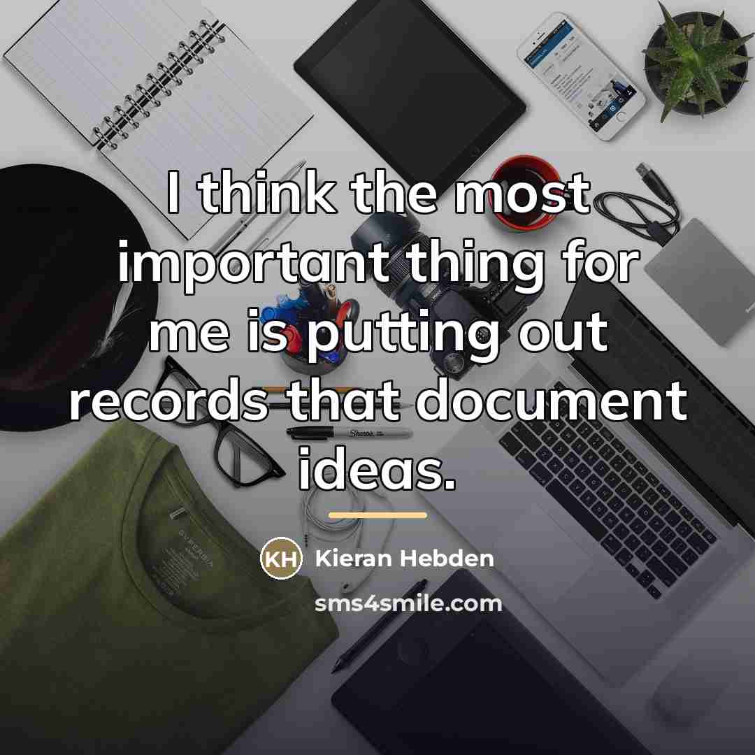 “I think the most important thing for me is putting…” quote by Kieran Hebden