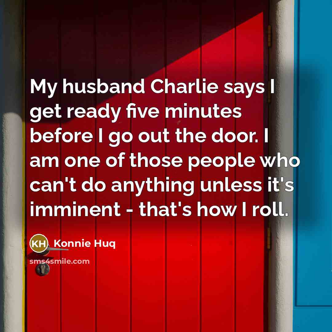 “My husband Charlie says I get ready five minutes before…” quote by Konnie Huq