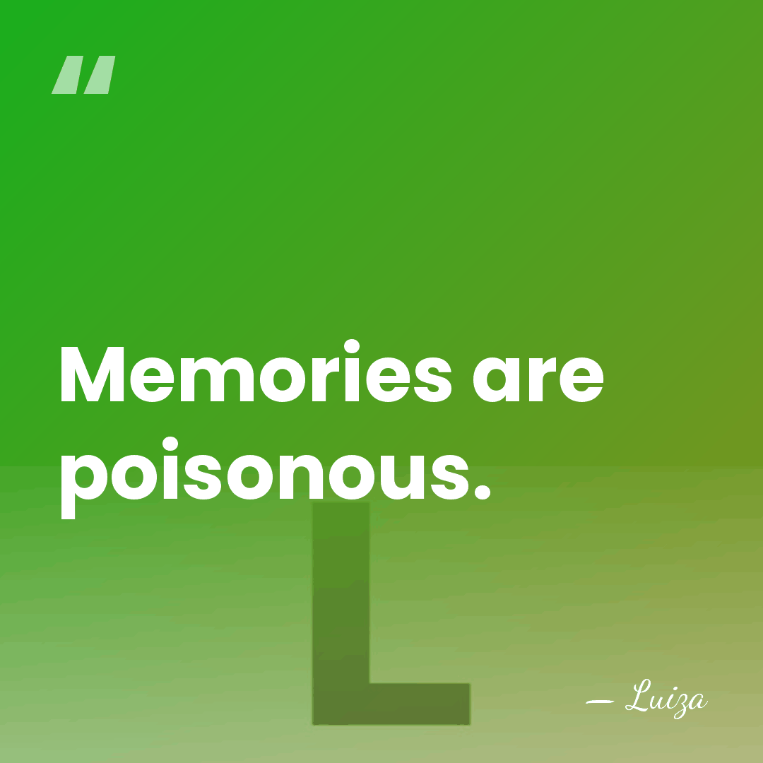 Memories are poisonous. - Luiza