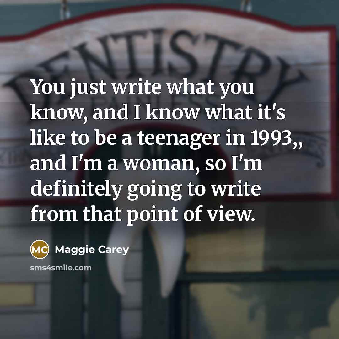 “You just write what you know, and I know what…” quote by Maggie Carey