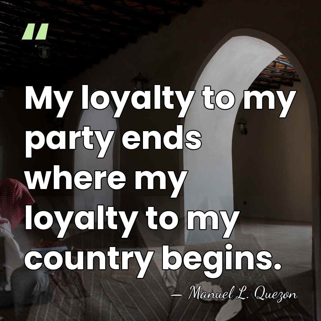 My loyalty to my party ends where my loyalty to my country begins. - Manuel L. Quezon