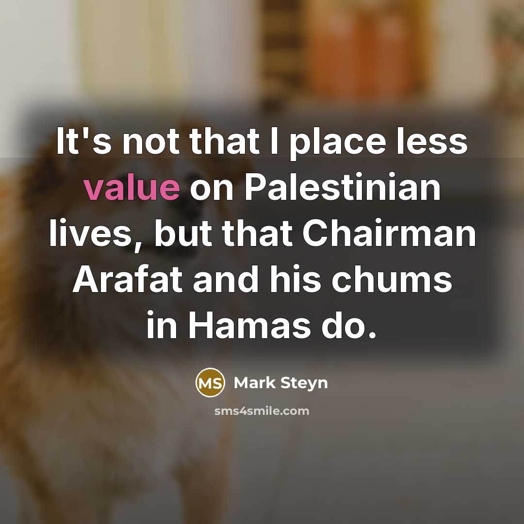 “It's not that I place less value on Palestinian lives,…” quote by Mark Steyn