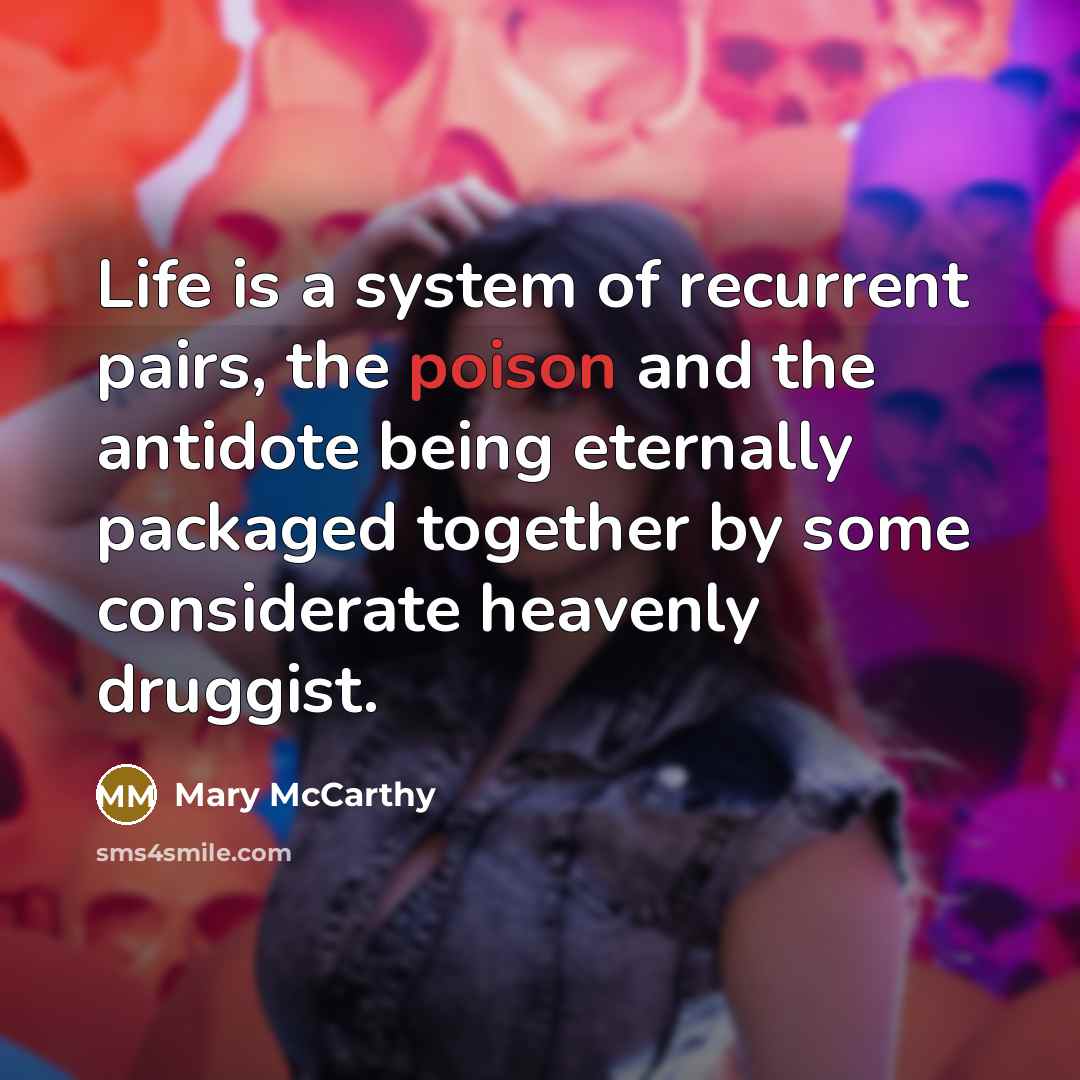“Life is a system of recurrent pairs, the poison and…” quote by Mary McCarthy